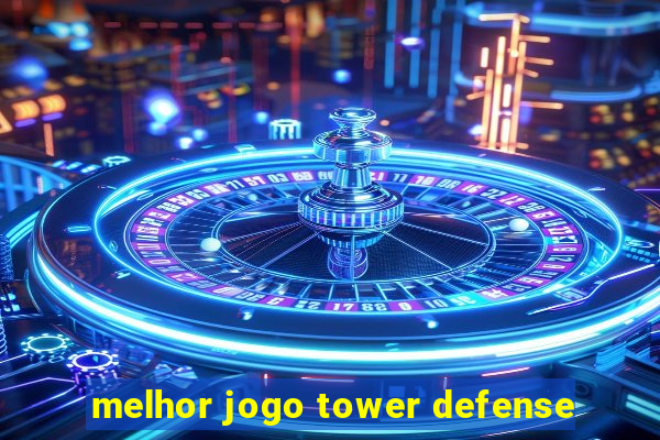 melhor jogo tower defense